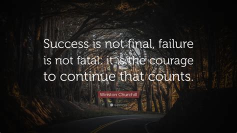 Winston Churchill Quote “success Is Not Final Failure Is Not Fatal It Is The Courage To