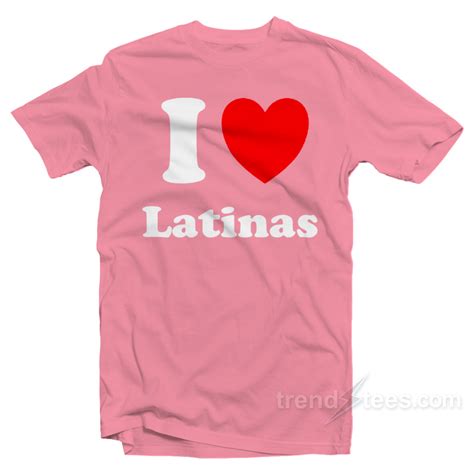 i love latinas t shirt