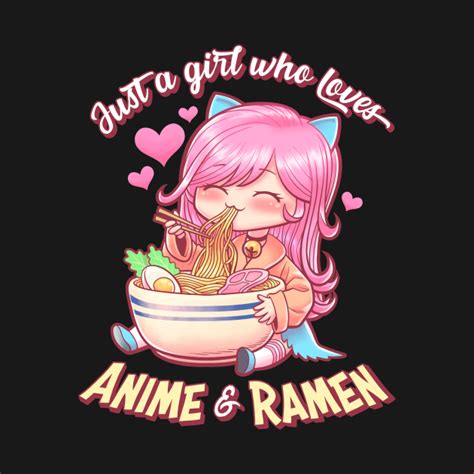 Just A Girl Who Loves Anime And Ramen Cute Kawaii T Anime T