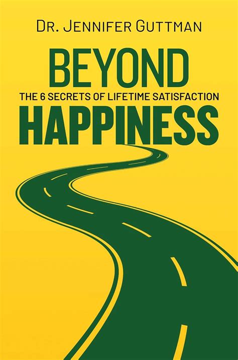 Beyond Happiness The 6 Secrets Of Lifetime Satisfaction Guttman Dr Jennifer 9781637587942