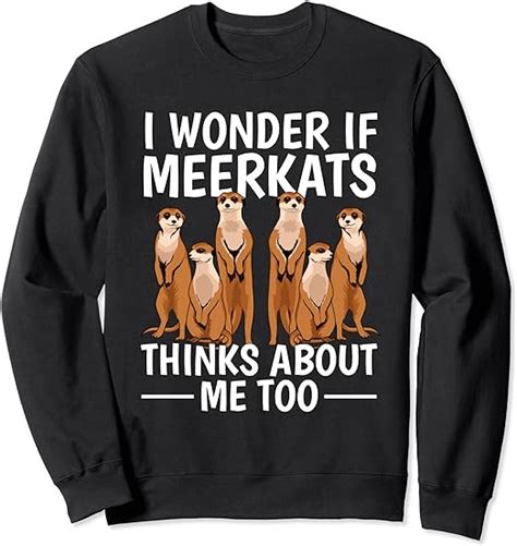 Meerkat Quote I Wonder If Meerkats Think About Me Meerkat Sweatshirt Clothing