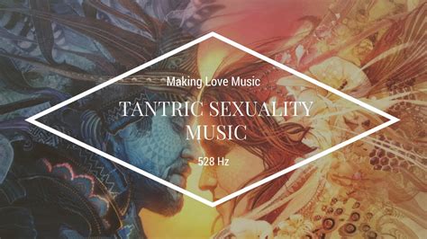 8 hours 528 hz tantric sexuality music making love music youtube