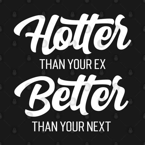 Hotter Than Your Ex Better Than Your Next V3 Hotter Than Your Ex Better Than Your Ne T Shirt