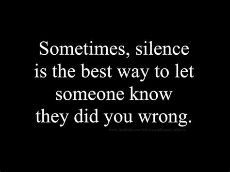 Sometimes Silence Is The Best Way To Let Someone Know They Did You