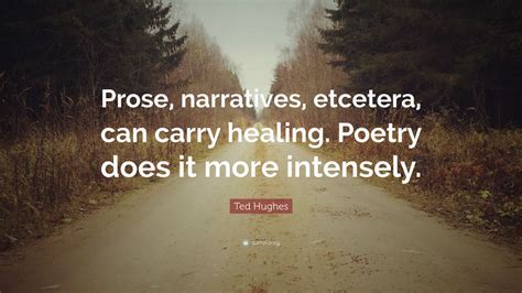 Discover ted hughes famous and rare quotes. Ted Hughes Quote: "Prose, narratives, etcetera, can carry ...