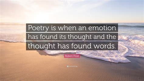 Robert Frost Quote Poetry Is When An Emotion Has Found Its Thought