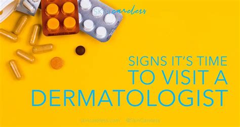 7 Signs Its Time To See A Dermatologist Skin Careless