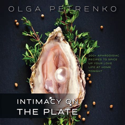 Intimacy On The Plate Aphrodisiac Recipes To Spice Up Your Love Life At Home Tonight