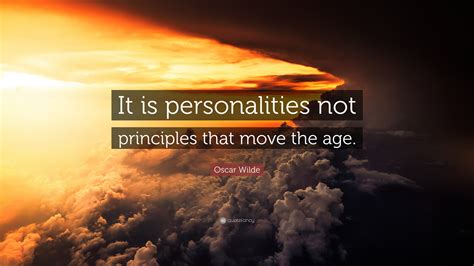 Oscar Wilde Quote It Is Personalities Not Principles That Move The Age