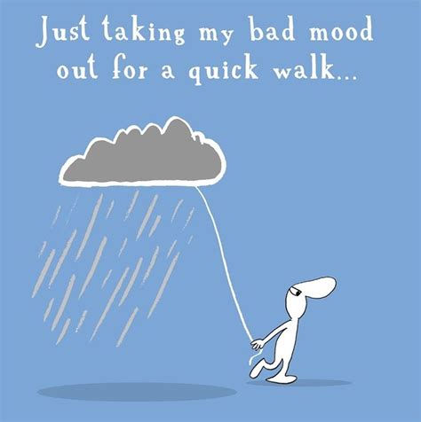 Taking My Bad Mood Out For A Quick Walk Bad Mood Quotes Last Lemon