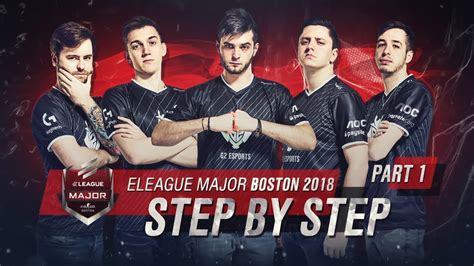 Eleague Major Boston 2018 Part 1 Step By Step Youtube