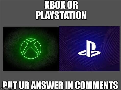 Xbox Or Playstation Imgflip