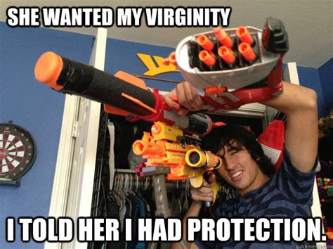 She Wanted My Virginity I Told Her I Had Protection Nerfdude Quickmeme