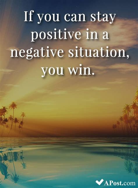 If You Can Stay Positive In A Negative Situation You Win Quotes