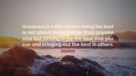 Dominick Cruz Quote Greatness Is A Life Mission Being The Best Is Not