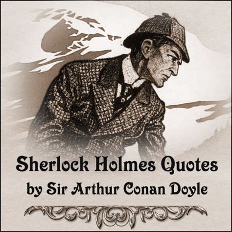 Sherlock Holmes Quotes By Sir Arthur Conan Doyle