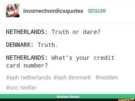 As stated earlier, credit card in denmark is not a luxury; Incorrectnordicsquotes SEGUIR NETHERLANDS: Truth or dare? DENMARK: Truth. NETHERLANDS: What's ...