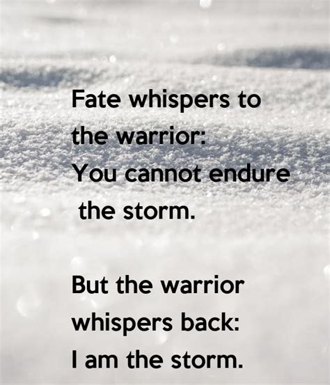 Fate Whispers To The Warrior You Cannot Endure The Storm But The