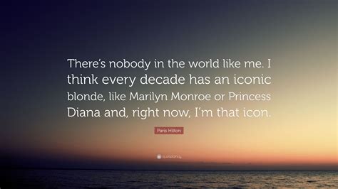 Paris Hilton Quote “theres Nobody In The World Like Me I Think Every Decade Has An Iconic