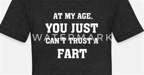 At My Age You Just Cant Trust A Fart T Shirt Unisex Tri Blend T