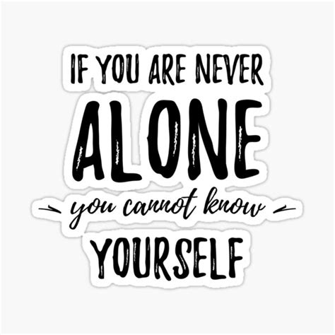 If You Are Never Alone You Cannot Know Yourselfalone Quote Sticker