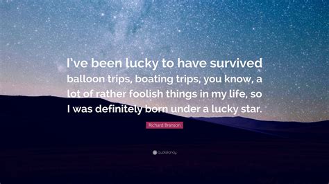 Richard Branson Quote Ive Been Lucky To Have Survived Balloon Trips