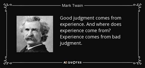 Mark Twain Quote Good Judgment Comes From Experience And Where Does