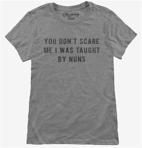 You Dont Scare Me I Was Taught By Nuns T Shirt