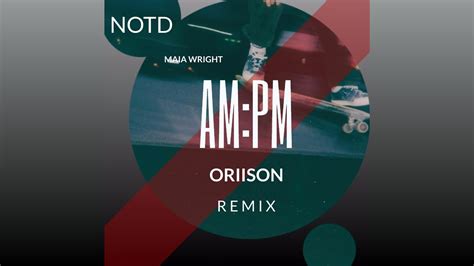 Notd Maia Wright Am Pm Oriison Remix Youtube