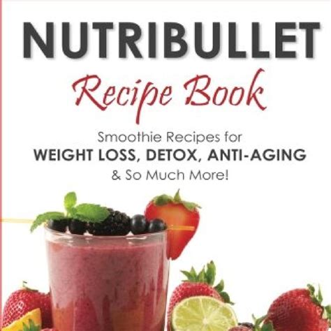 Read Nutribullet Recipe Book Smoothie Recipes For Weight Loss Detox Anti Aging Pdf Docdroid