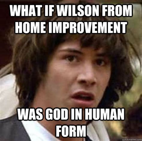 What If Wilson From Home Improvement Was God In Human Form Misc