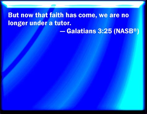 Galatians 325 But After That Faith Is Come We Are No Longer Under A