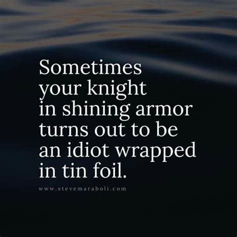 An Image With The Quote Sometimes You Knight In Shining Armor Turns Out