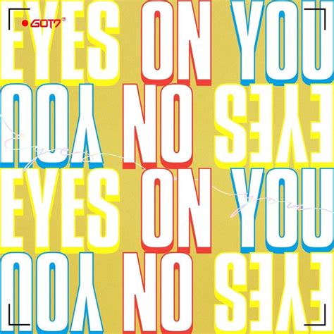 You can enjoy variety of things from the mv and jacket photos shooting site to each member's individual clips. GOT7 - Eyes On You Lyrics and Tracklist | Genius