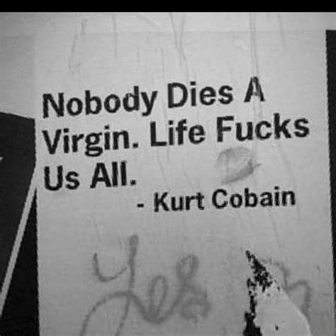 Nobody Dies Virgin Life Fucks Us All Kurt Cobain