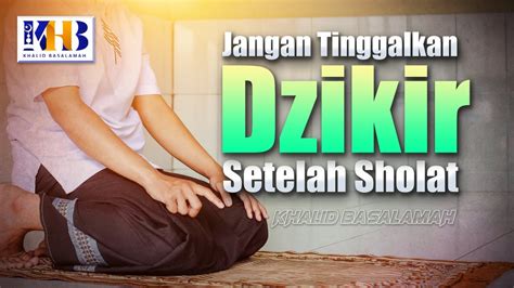 Jangan Kalian Tinggalkan Dzikir Setelah Shalat Khalid Basalamah Youtube