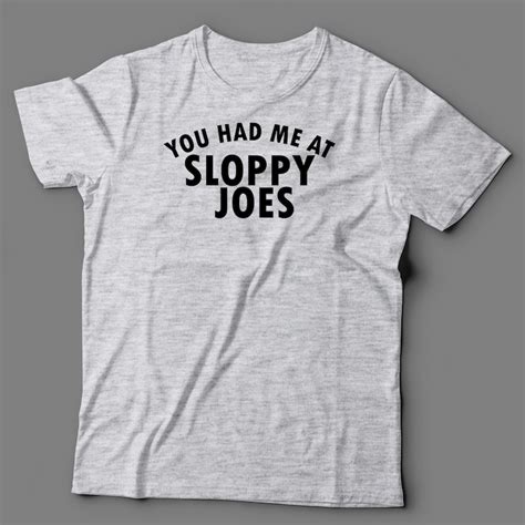 Sloppy Joes T Shirt You Had Me At Sloppy Joes Sloppy Joes Etsy