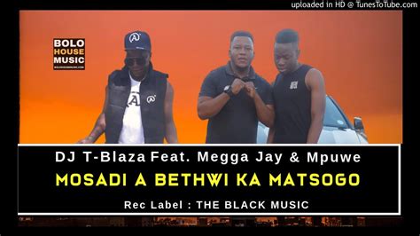 Dj T Blaza Ft Megga Jay X Mpuwe Mosadi A Bethwi Ka Matsogo New Hit
