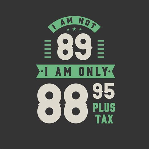 i am not 89 i am only 88 95 plus tax 89 years old birthday celebration 10081614 vector art at