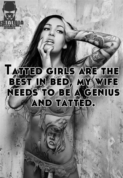 Tatted Girls Are The Best In Bed My Wife Needs To Be A Genius And Tatted