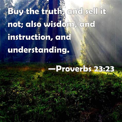 Proverbs 23 23 Buy The Truth And Sell It Not Also Wisdom And
