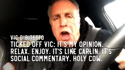 Ticked Off Vic Its My Opinion Relax Enjoy Its Like Carlin Its