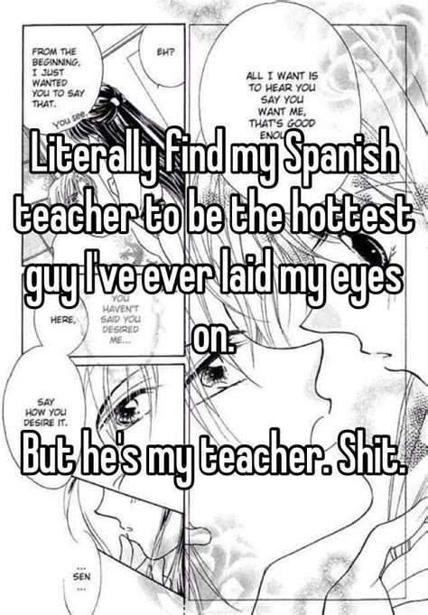 Literally Find My Spanish Teacher To Be The Hottest Guy Ive Ever Laid My Eyes On But Hes My