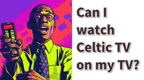 Can I Watch Celtic Tv On My Tv Youtube