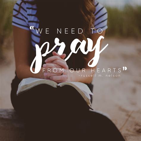 We Need To Pray From Our Hearts Russell M Nelson Lds Quotes Lds