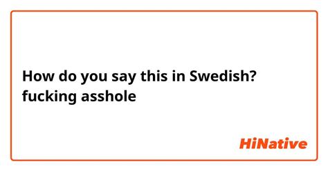 How Do You Say Fucking Asshole In Swedish Hinative