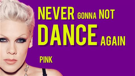 never gonna not dance again pink original lyrics youtube