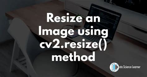 How To Resize An Image Using Cv2resize Method 3 Steps Only
