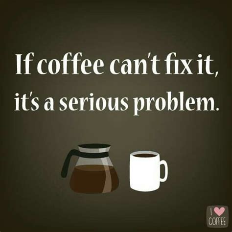 If Coffee Cant Fix It Its A Serious Problem Coffee Board Coffee