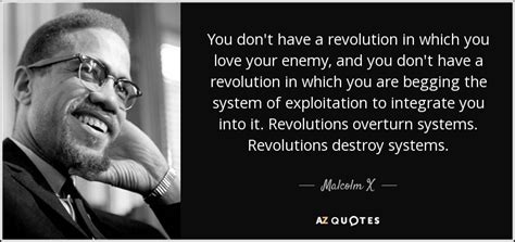 Malcolm x media quotes & sayings. Malcolm X quote: You don't have a revolution in which you love your...